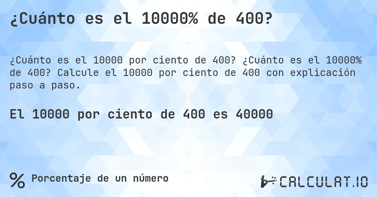 ¿Cuánto es el 10000% de 400?. ¿Cuánto es el 10000% de 400? Calcule el 10000 por ciento de 400 con explicación paso a paso.