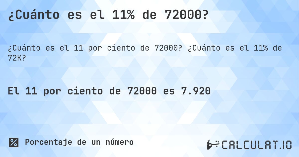 ¿Cuánto es el 11% de 72000?. ¿Cuánto es el 11% de 72K?