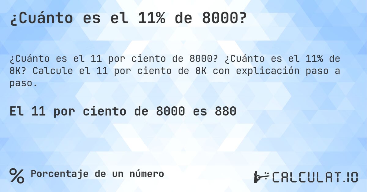 ¿Cuánto es el 11% de 8000?. ¿Cuánto es el 11% de 8K? Calcule el 11 por ciento de 8K con explicación paso a paso.