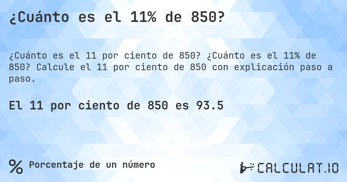 ¿Cuánto es el 11% de 850?. ¿Cuánto es el 11% de 850? Calcule el 11 por ciento de 850 con explicación paso a paso.