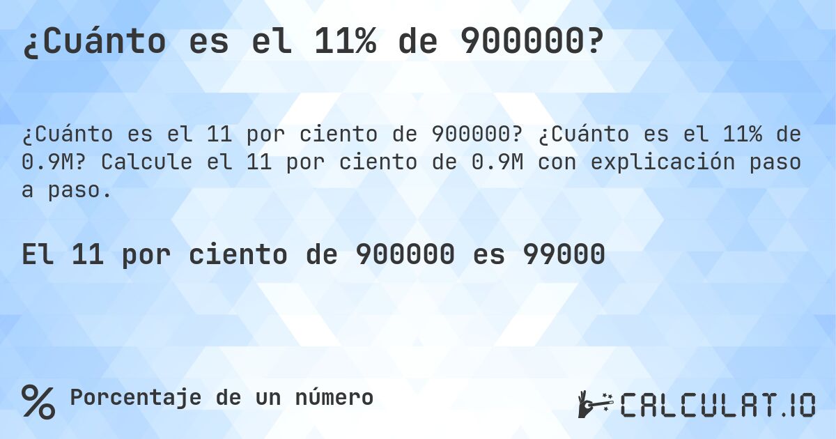 ¿Cuánto es el 11% de 900000?. ¿Cuánto es el 11% de 0.9M? Calcule el 11 por ciento de 0.9M con explicación paso a paso.