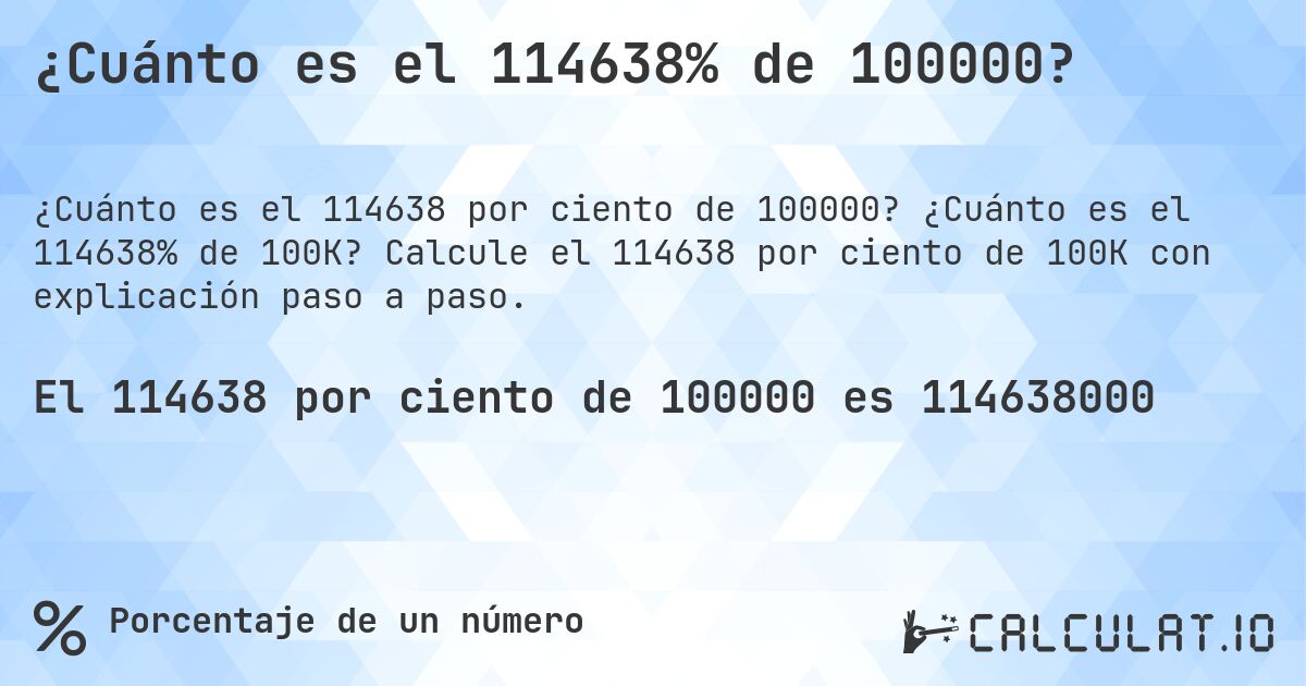 ¿Cuánto es el 114638% de 100000?. ¿Cuánto es el 114638% de 100K? Calcule el 114638 por ciento de 100K con explicación paso a paso.