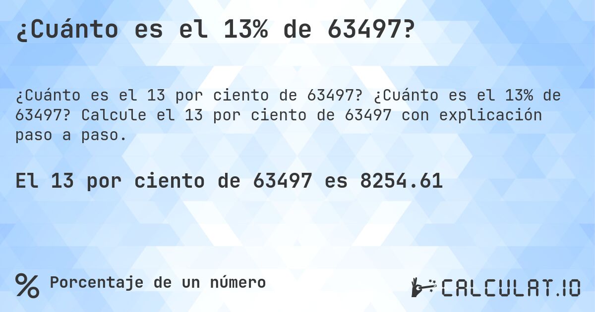 ¿Cuánto es el 13% de 63497?. ¿Cuánto es el 13% de 63497? Calcule el 13 por ciento de 63497 con explicación paso a paso.