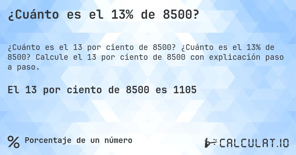 ¿Cuánto es el 13% de 8500?. ¿Cuánto es el 13% de 8500? Calcule el 13 por ciento de 8500 con explicación paso a paso.