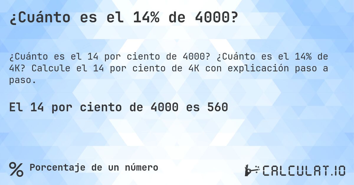 ¿Cuánto es el 14% de 4000?. ¿Cuánto es el 14% de 4K? Calcule el 14 por ciento de 4K con explicación paso a paso.