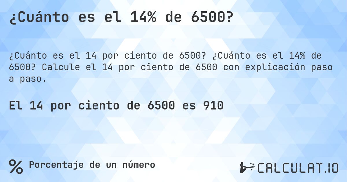 ¿Cuánto es el 14% de 6500?. ¿Cuánto es el 14% de 6500? Calcule el 14 por ciento de 6500 con explicación paso a paso.