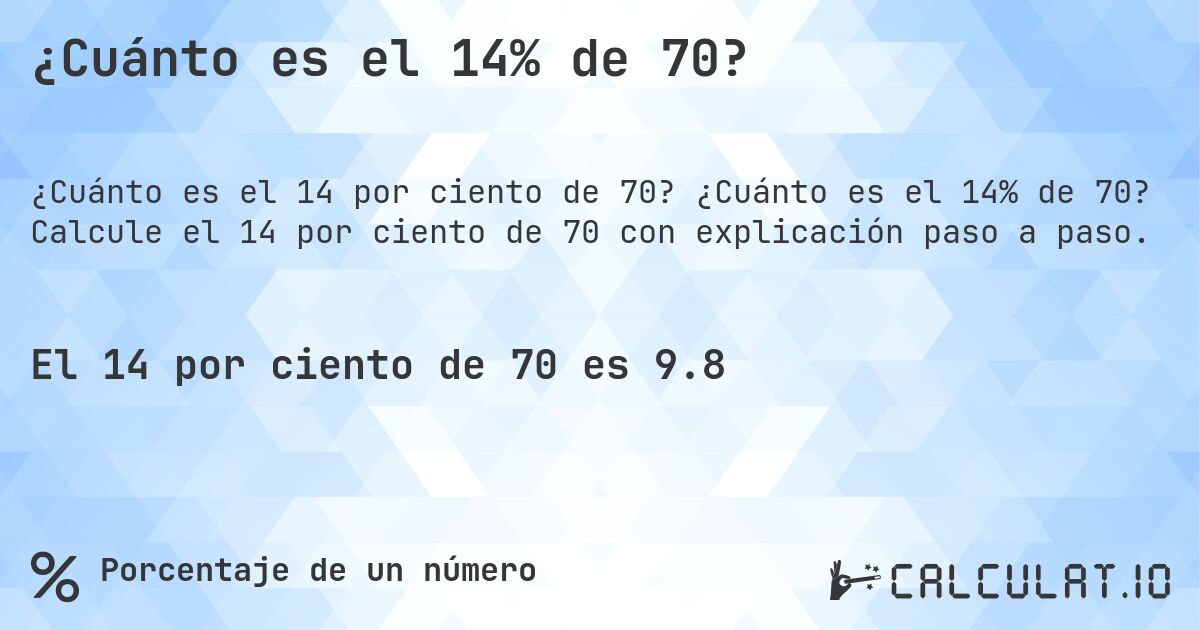 ¿Cuánto es el 14% de 70?. ¿Cuánto es el 14% de 70? Calcule el 14 por ciento de 70 con explicación paso a paso.
