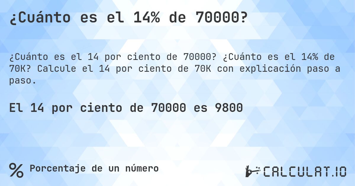 ¿Cuánto es el 14% de 70000?. ¿Cuánto es el 14% de 70K? Calcule el 14 por ciento de 70K con explicación paso a paso.
