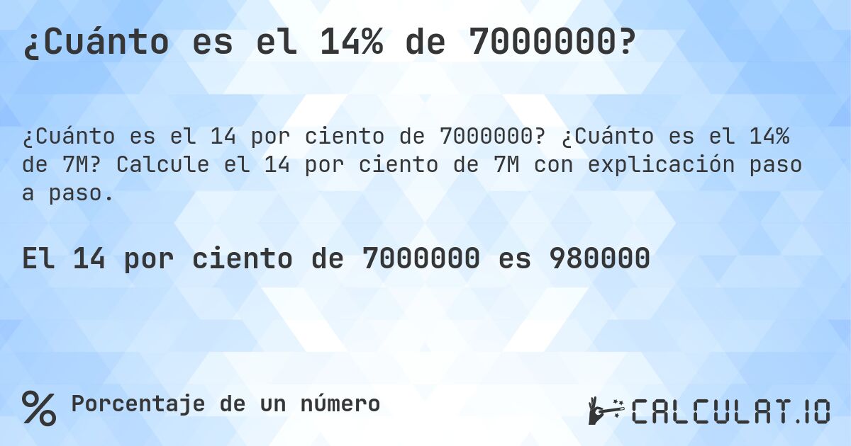 ¿Cuánto es el 14% de 7000000?. ¿Cuánto es el 14% de 7M? Calcule el 14 por ciento de 7M con explicación paso a paso.