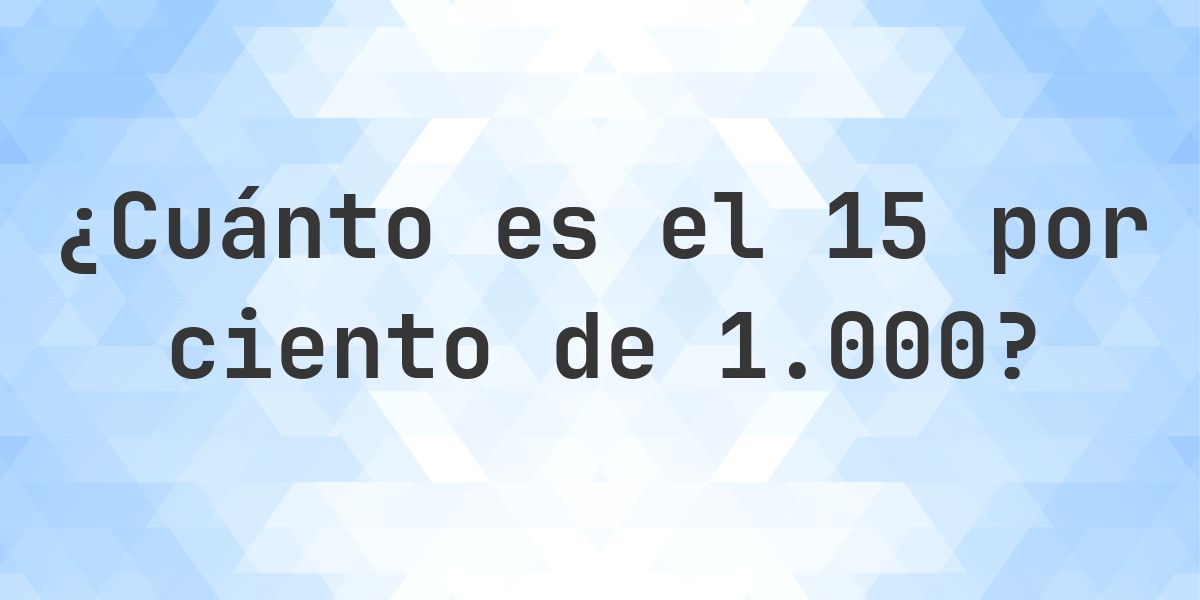 ¿Cuánto es el 15% de 1000? - Calculatio
