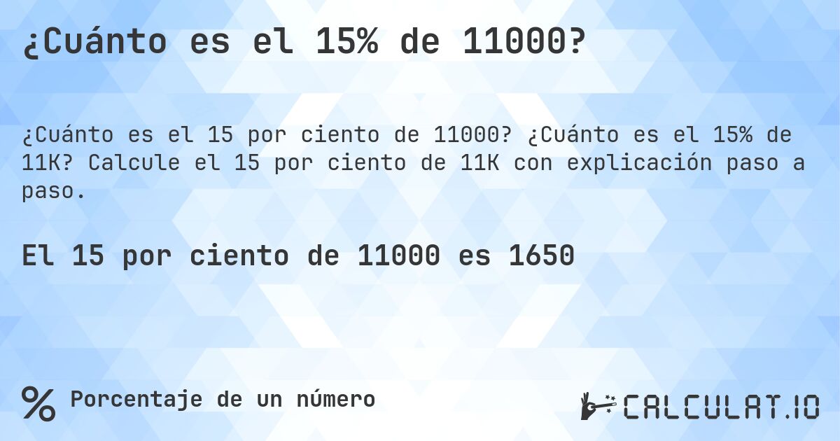 ¿Cuánto es el 15% de 11000?. ¿Cuánto es el 15% de 11K? Calcule el 15 por ciento de 11K con explicación paso a paso.