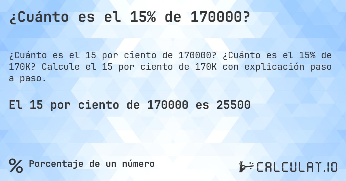 ¿Cuánto es el 15% de 170000?. ¿Cuánto es el 15% de 170K? Calcule el 15 por ciento de 170K con explicación paso a paso.