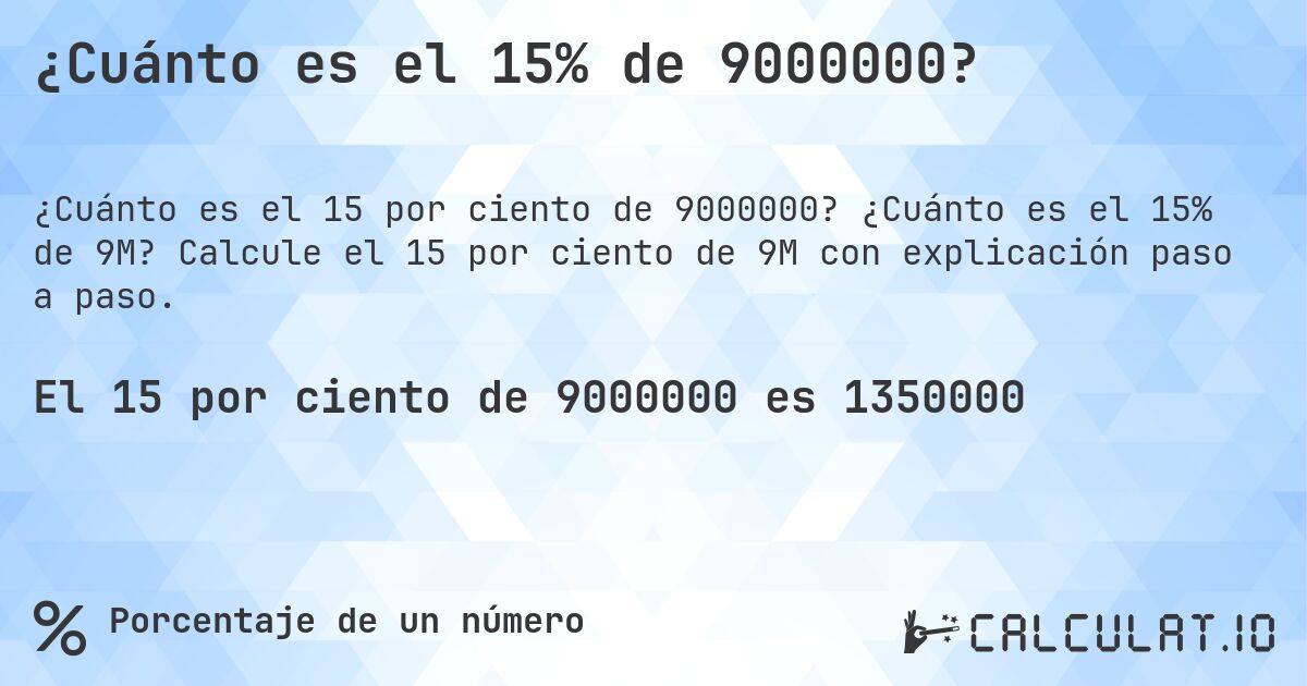 ¿Cuánto es el 15% de 9000000?. ¿Cuánto es el 15% de 9M? Calcule el 15 por ciento de 9M con explicación paso a paso.