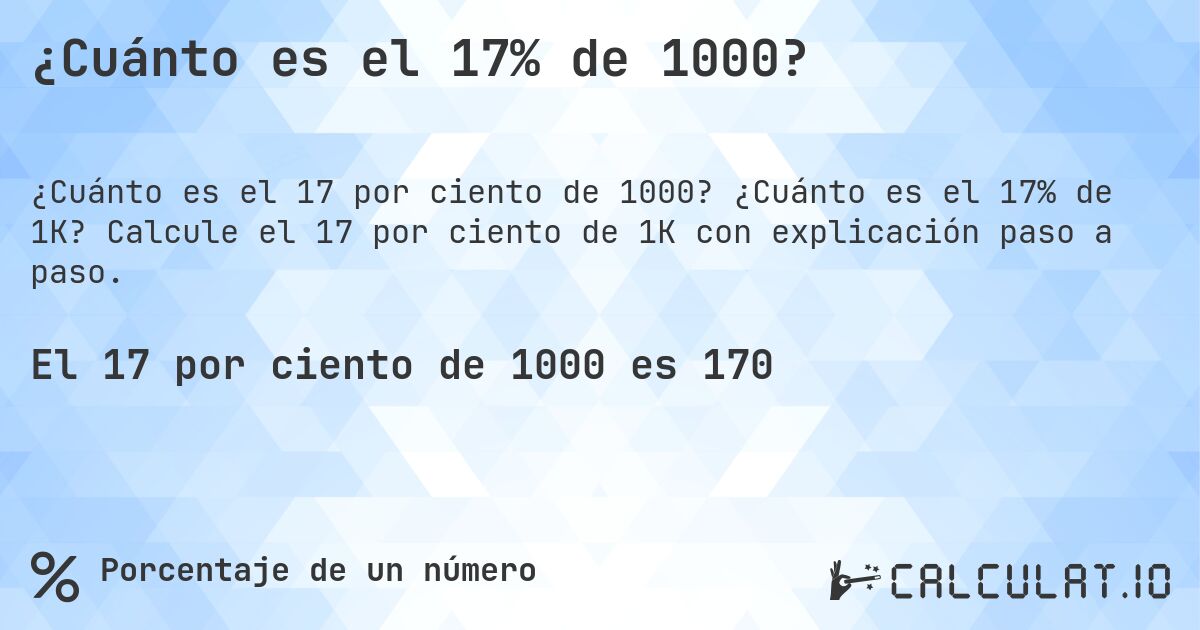 ¿Cuánto es el 17% de 1000?. ¿Cuánto es el 17% de 1K? Calcule el 17 por ciento de 1K con explicación paso a paso.