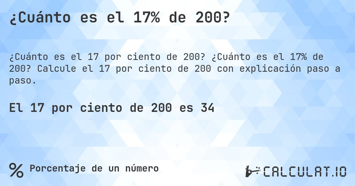 ¿Cuánto es el 17% de 200?. ¿Cuánto es el 17% de 200? Calcule el 17 por ciento de 200 con explicación paso a paso.