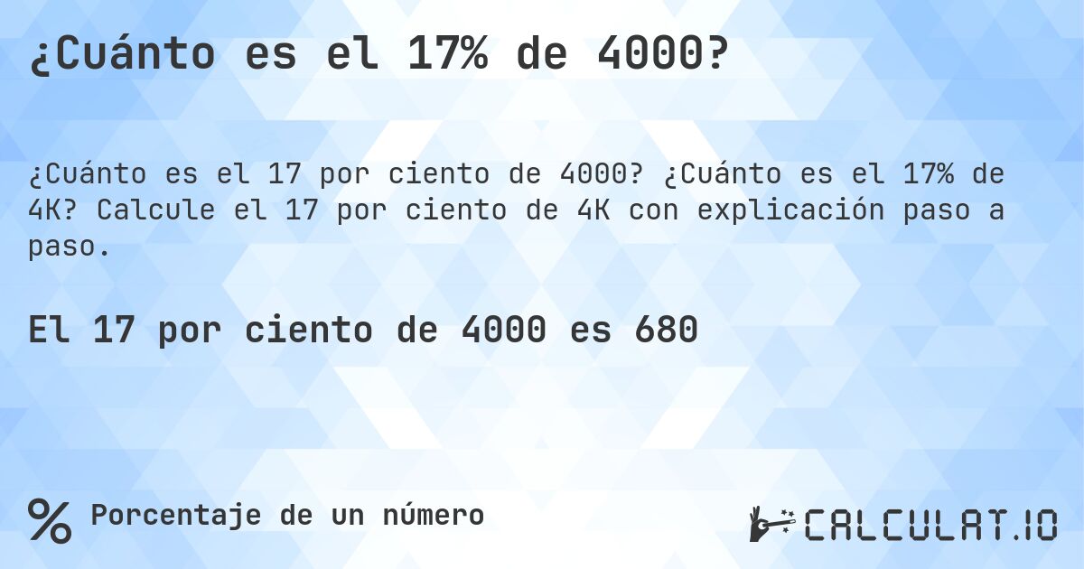 ¿Cuánto es el 17% de 4000?. ¿Cuánto es el 17% de 4K? Calcule el 17 por ciento de 4K con explicación paso a paso.