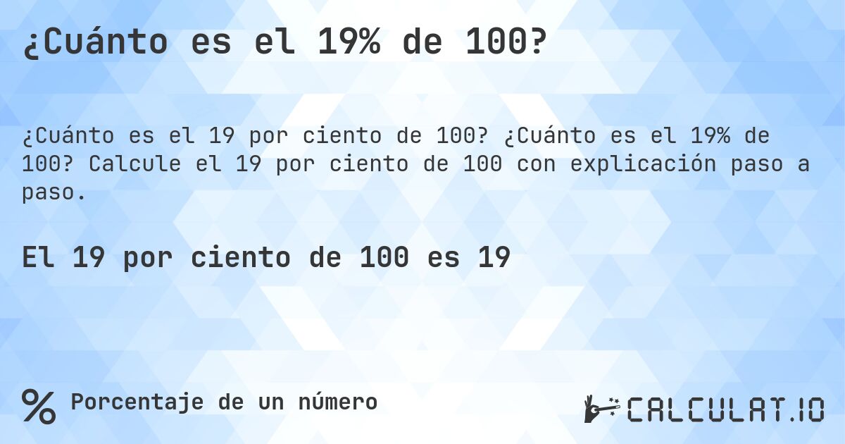 ¿Cuánto es el 19% de 100?. ¿Cuánto es el 19% de 100? Calcule el 19 por ciento de 100 con explicación paso a paso.