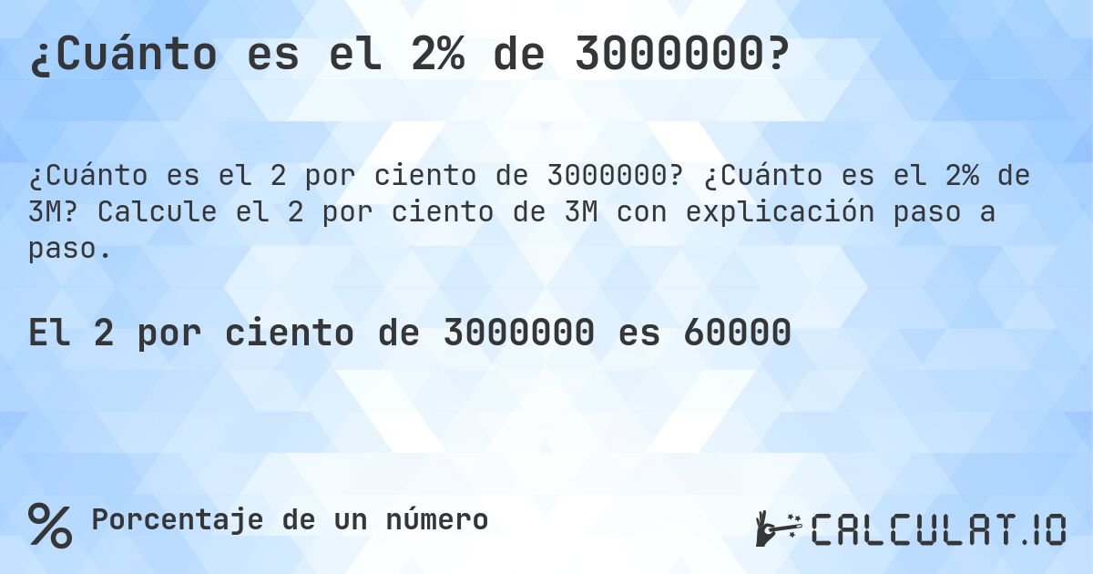 ¿Cuánto es el 2% de 3000000?. ¿Cuánto es el 2% de 3M? Calcule el 2 por ciento de 3M con explicación paso a paso.
