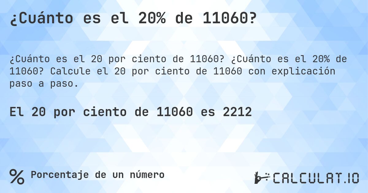 ¿Cuánto es el 20% de 11060?. ¿Cuánto es el 20% de 11060? Calcule el 20 por ciento de 11060 con explicación paso a paso.