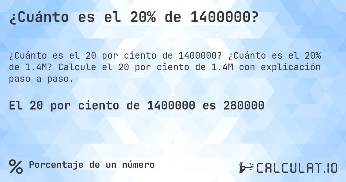 ¿Cuánto es el 20% de 1400000?. ¿Cuánto es el 20% de 1.4M? Calcule el 20 por ciento de 1.4M con explicación paso a paso.