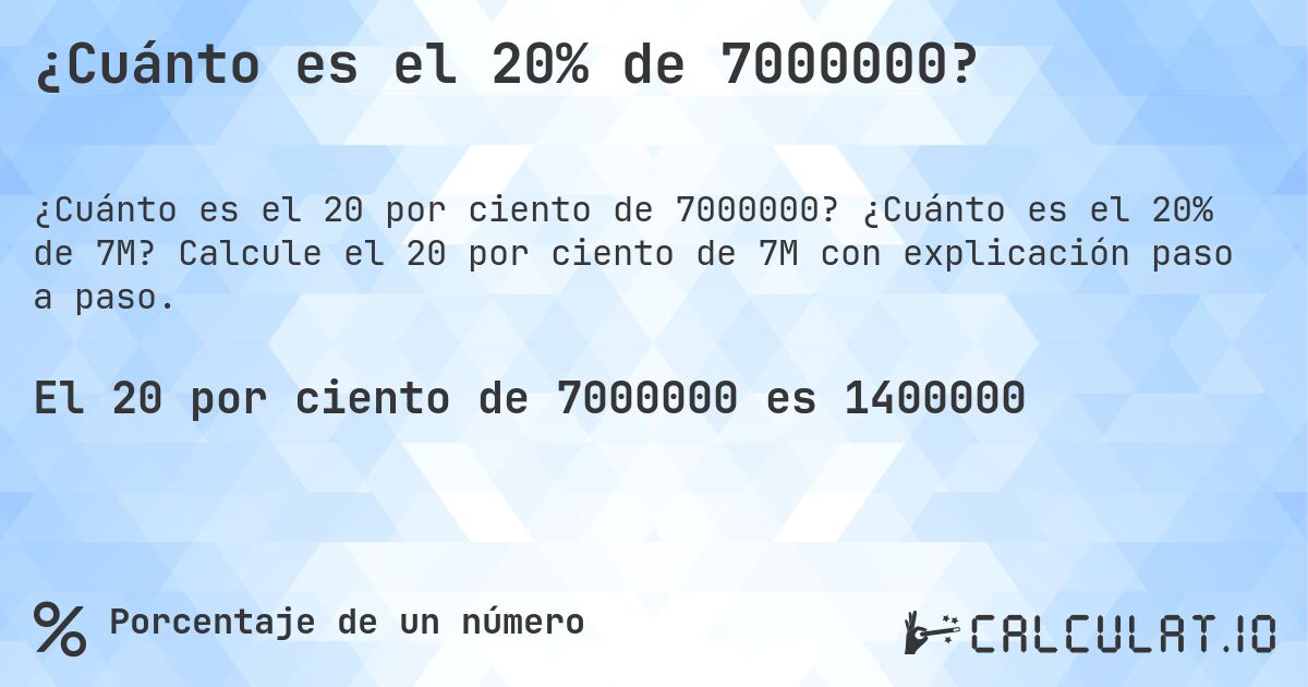 ¿Cuánto es el 20% de 7000000?. ¿Cuánto es el 20% de 7M? Calcule el 20 por ciento de 7M con explicación paso a paso.