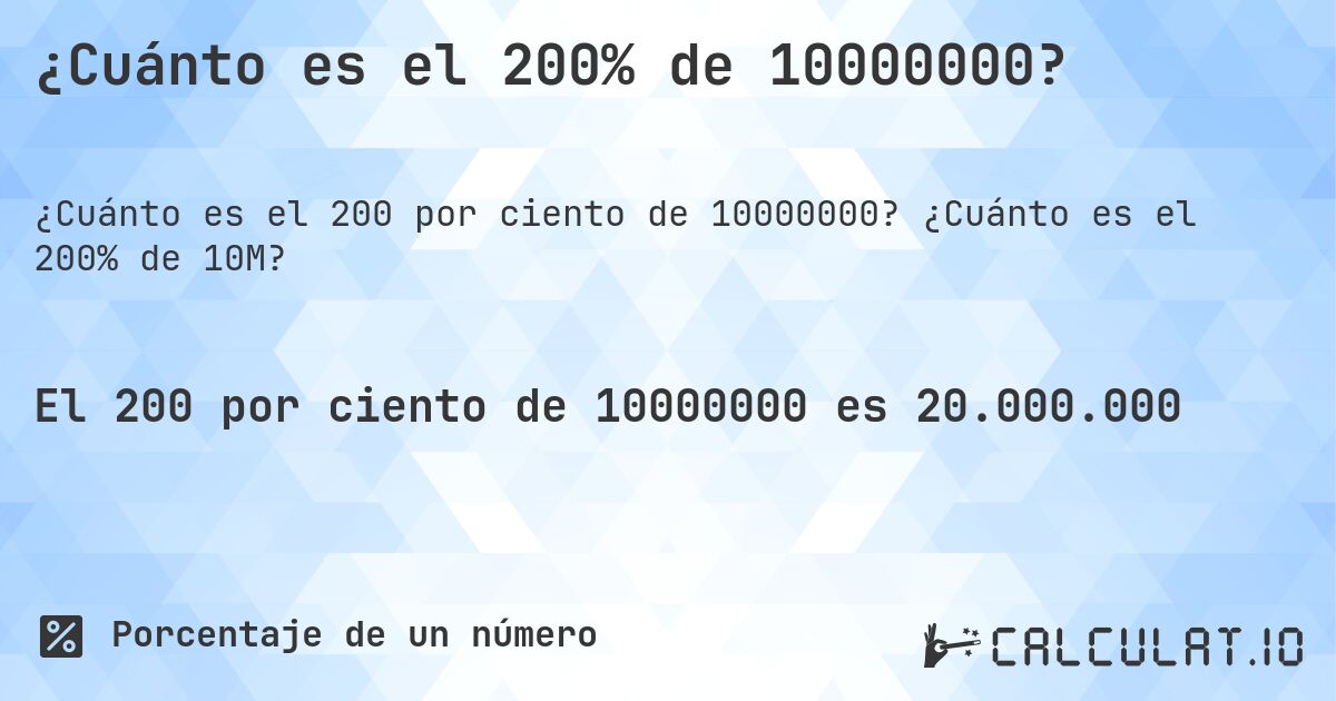 ¿Cuánto es el 200% de 10000000?. ¿Cuánto es el 200% de 10M?