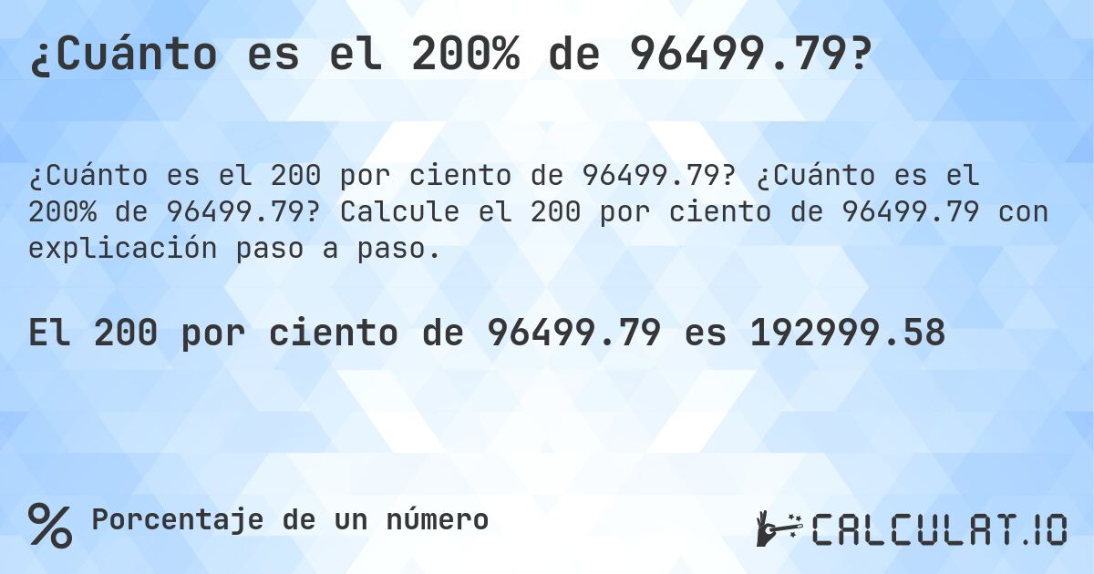 ¿Cuánto es el 200% de 96499.79?. ¿Cuánto es el 200% de 96499.79? Calcule el 200 por ciento de 96499.79 con explicación paso a paso.