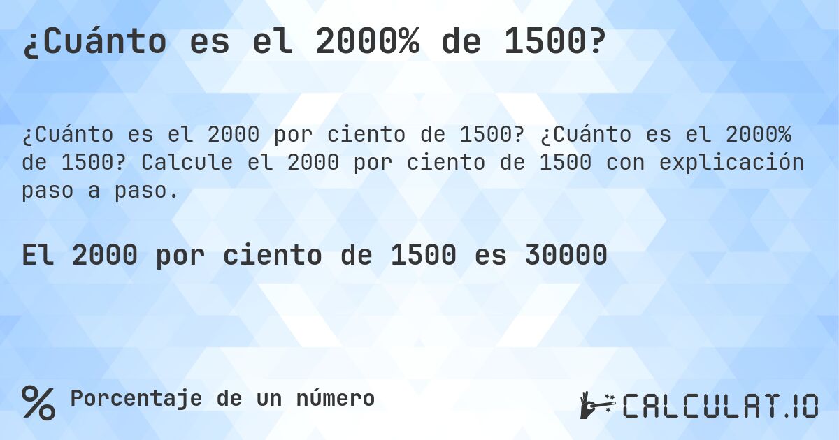 ¿Cuánto es el 2000% de 1500?. ¿Cuánto es el 2000% de 1500? Calcule el 2000 por ciento de 1500 con explicación paso a paso.