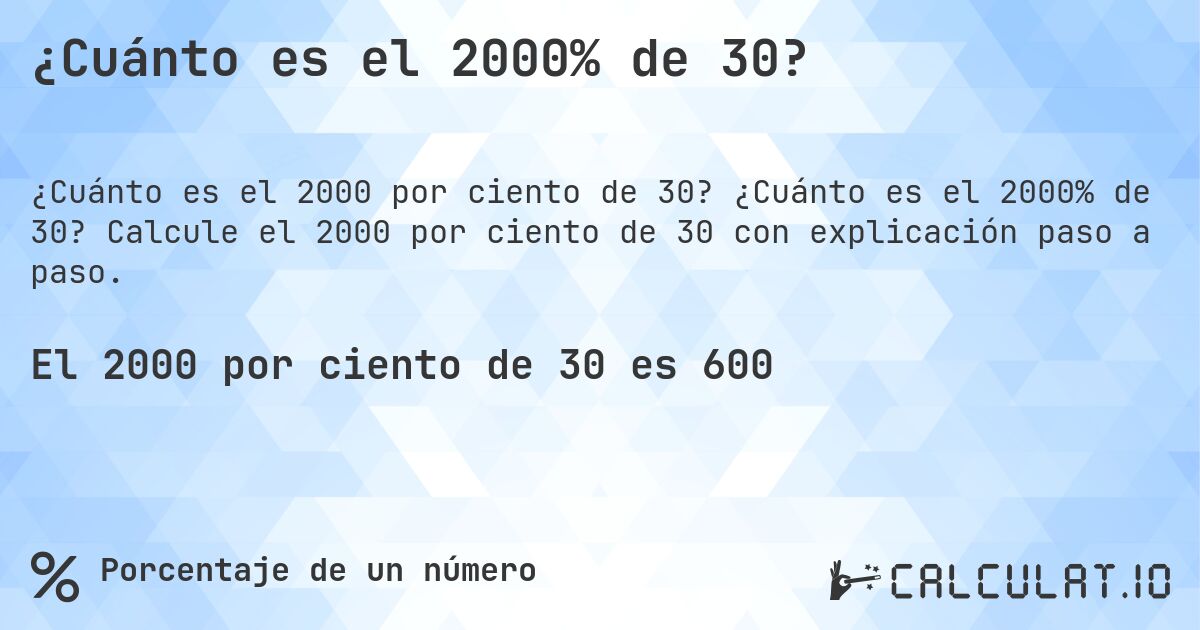 ¿Cuánto es el 2000% de 30?. ¿Cuánto es el 2000% de 30? Calcule el 2000 por ciento de 30 con explicación paso a paso.