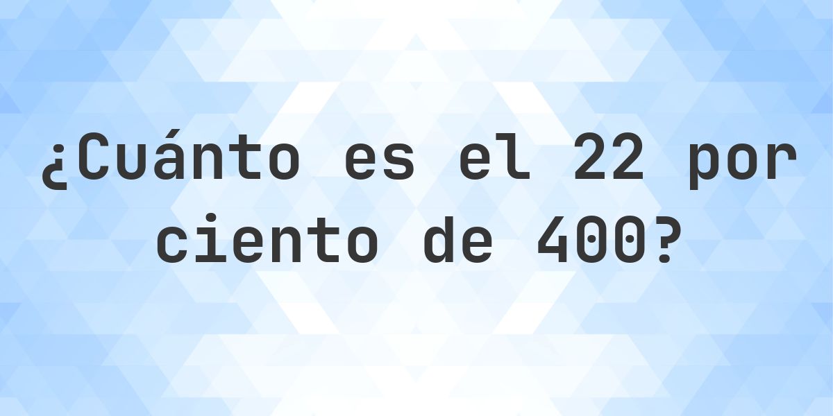 ¿Cuánto es el 22% de 400? - Calculatio