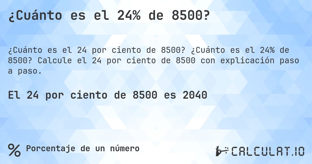 ¿Cuánto es el 24% de 8500?. ¿Cuánto es el 24% de 8500? Calcule el 24 por ciento de 8500 con explicación paso a paso.