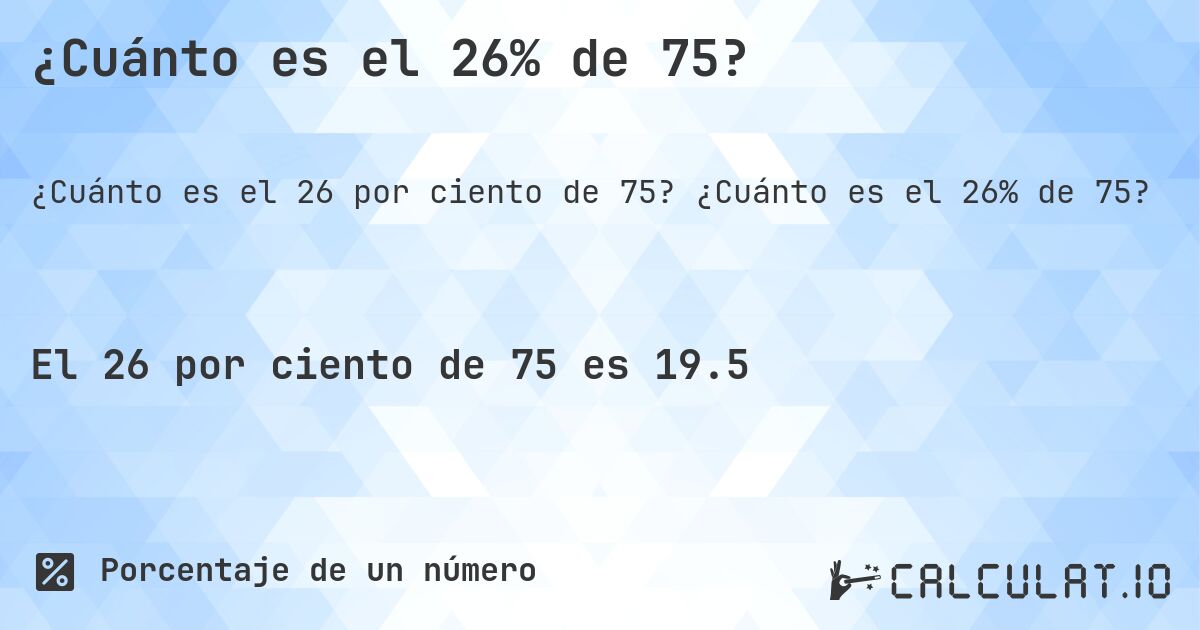 ¿Cuánto es el 26% de 75?. ¿Cuánto es el 26% de 75?