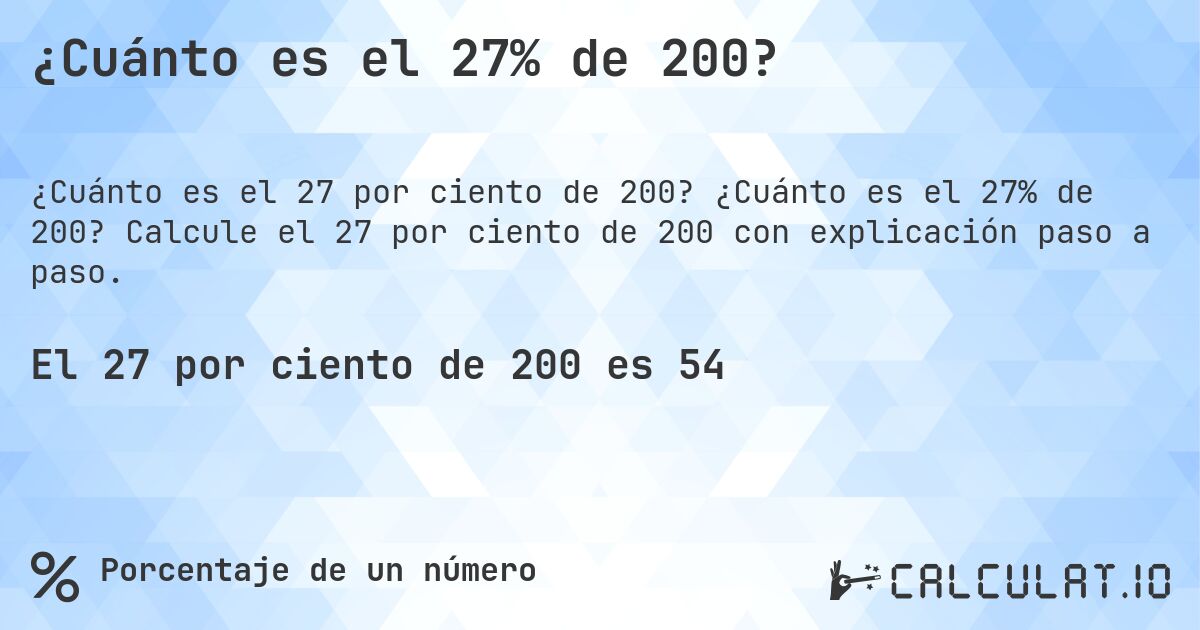 ¿Cuánto es el 27% de 200?. ¿Cuánto es el 27% de 200? Calcule el 27 por ciento de 200 con explicación paso a paso.