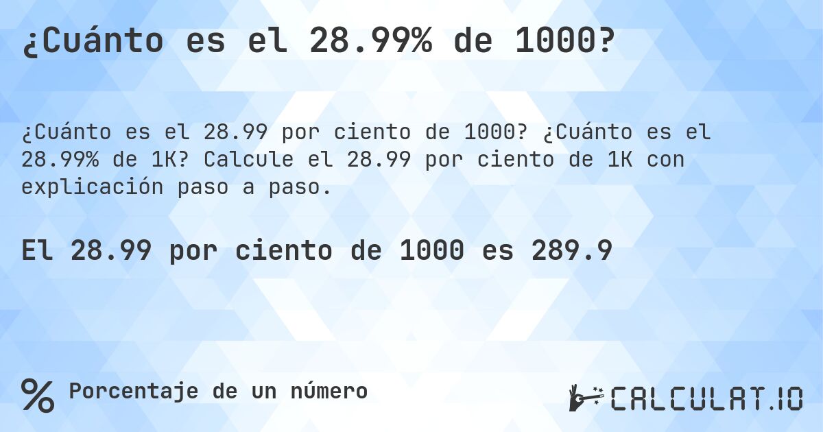 ¿Cuánto es el 28.99% de 1000?. ¿Cuánto es el 28.99% de 1K? Calcule el 28.99 por ciento de 1K con explicación paso a paso.