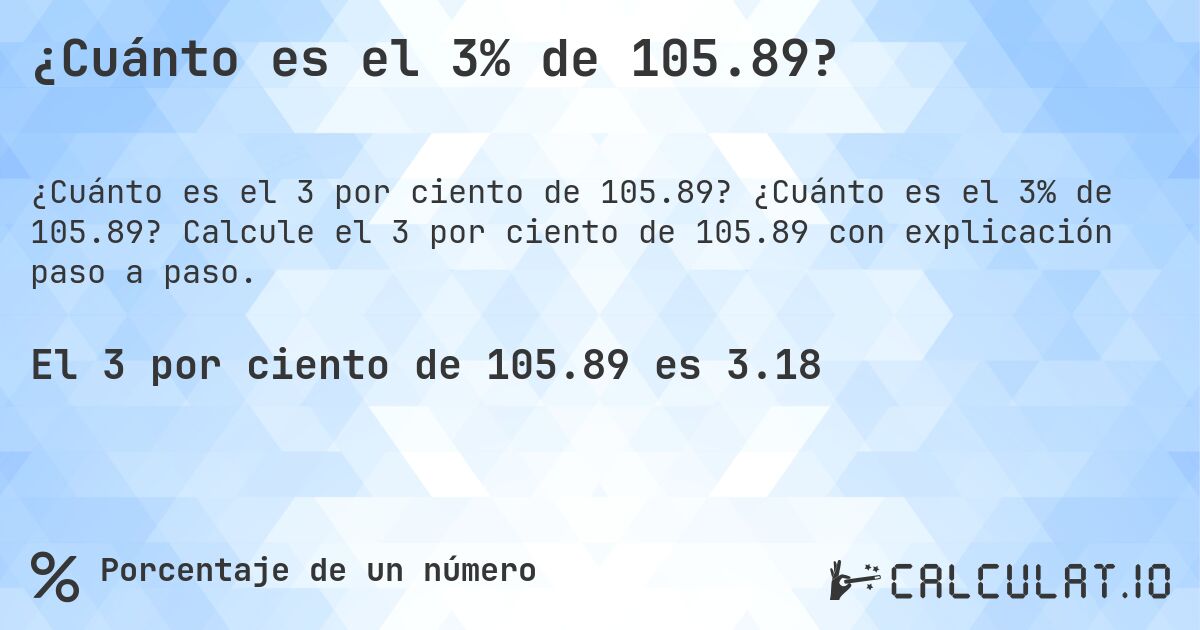 ¿Cuánto es el 3% de 105.89?. ¿Cuánto es el 3% de 105.89? Calcule el 3 por ciento de 105.89 con explicación paso a paso.