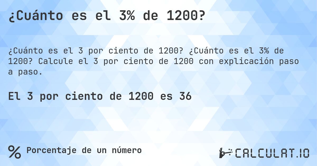 ¿Cuánto es el 3% de 1200?. ¿Cuánto es el 3% de 1200? Calcule el 3 por ciento de 1200 con explicación paso a paso.