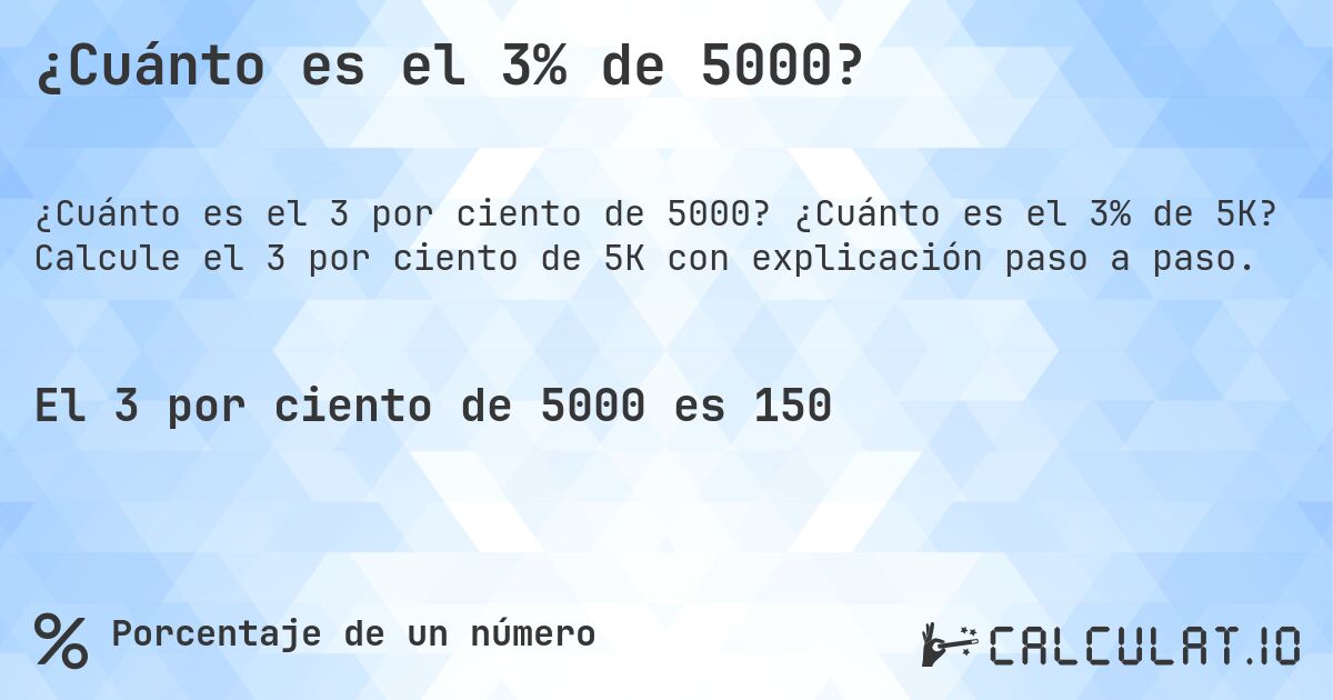 ¿Cuánto es el 3% de 5000?. ¿Cuánto es el 3% de 5K? Calcule el 3 por ciento de 5K con explicación paso a paso.