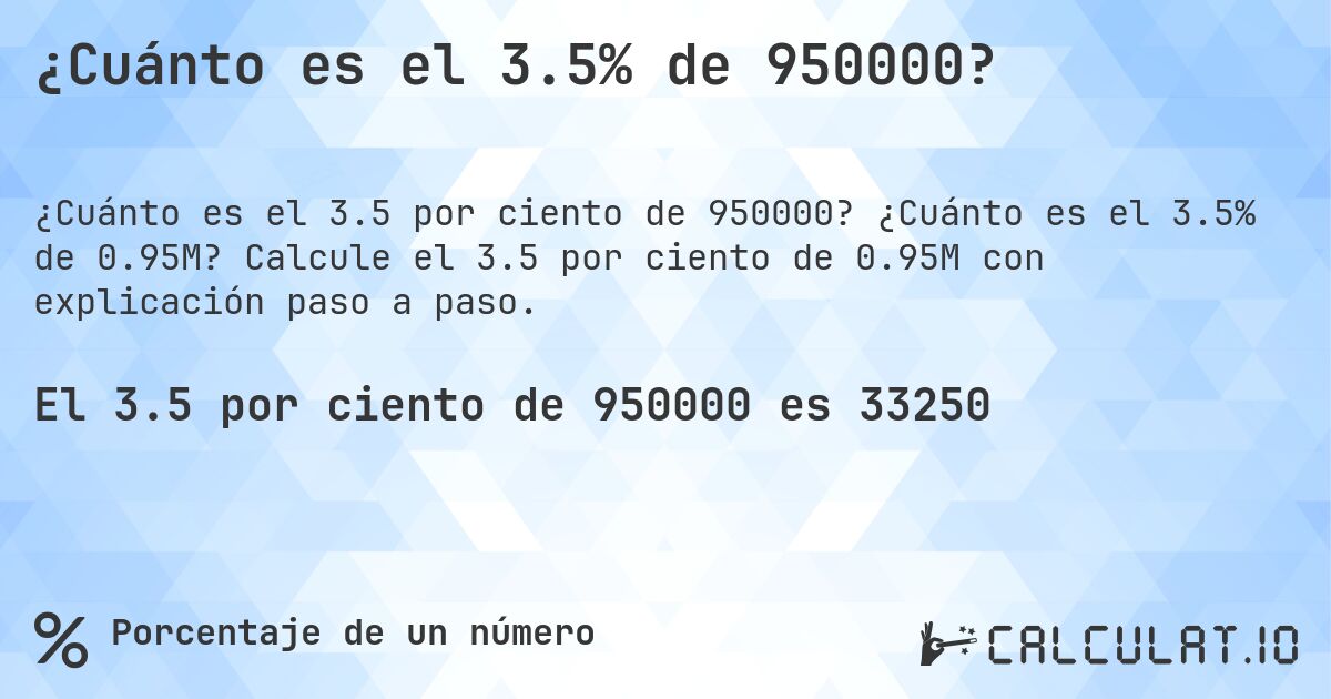 ¿Cuánto es el 3.5% de 950000?. ¿Cuánto es el 3.5% de 0.95M? Calcule el 3.5 por ciento de 0.95M con explicación paso a paso.