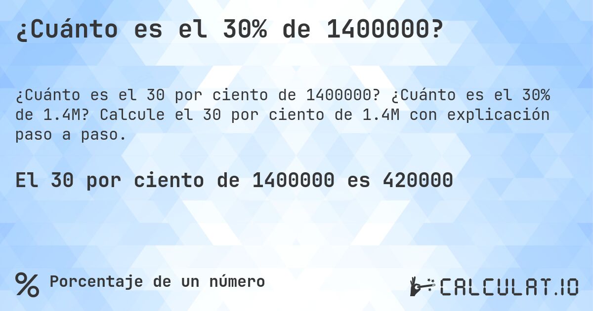 ¿Cuánto es el 30% de 1400000?. ¿Cuánto es el 30% de 1.4M? Calcule el 30 por ciento de 1.4M con explicación paso a paso.