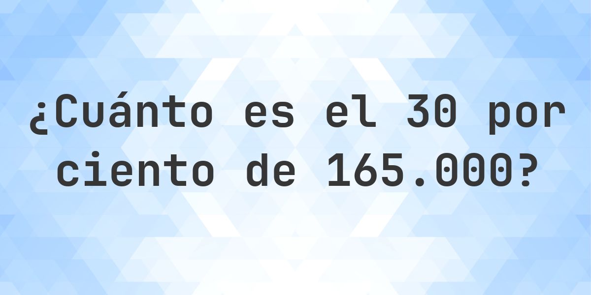 ¿Cuánto es el 30% de 165000? - Calculatio