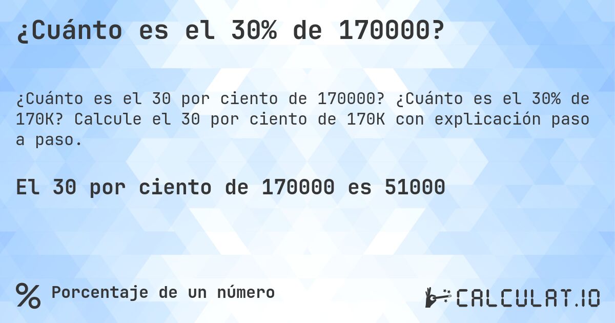 ¿Cuánto es el 30% de 170000?. ¿Cuánto es el 30% de 170K? Calcule el 30 por ciento de 170K con explicación paso a paso.