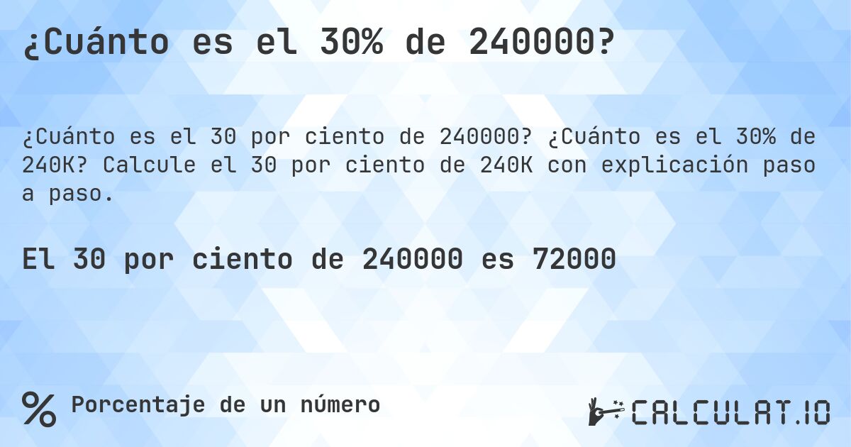 ¿Cuánto es el 30% de 240000?. ¿Cuánto es el 30% de 240K? Calcule el 30 por ciento de 240K con explicación paso a paso.