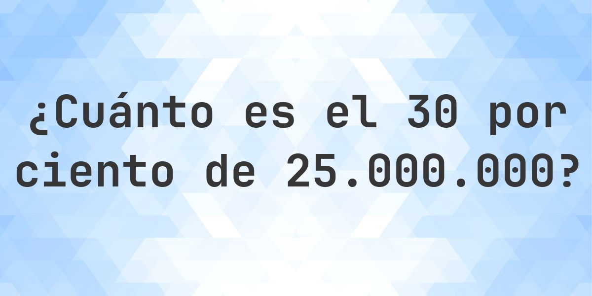 Windows 25000000 ¿Cuánto es el 30% de 25000000? - Calculatio