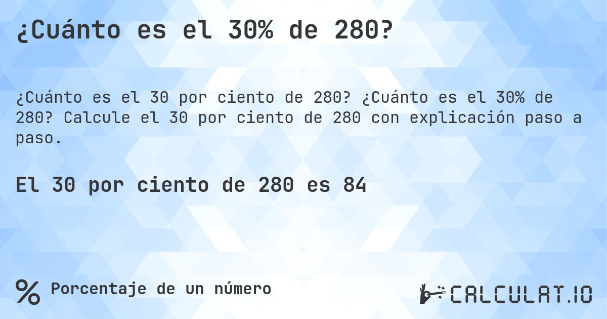 ¿Cuánto es el 30% de 280?. ¿Cuánto es el 30% de 280? Calcule el 30 por ciento de 280 con explicación paso a paso.
