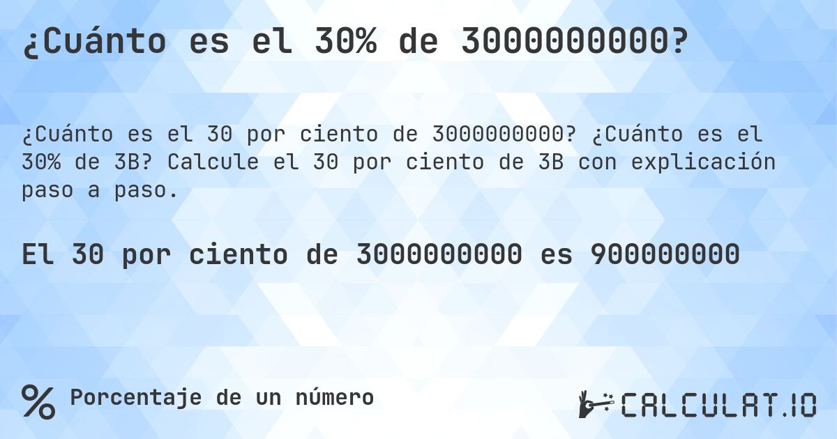 ¿Cuánto es el 30% de 3000000000?. ¿Cuánto es el 30% de 3B? Calcule el 30 por ciento de 3B con explicación paso a paso.