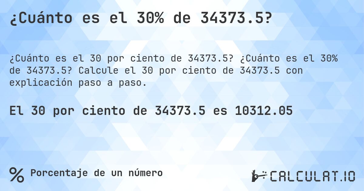¿Cuánto es el 30% de 34373.5?. ¿Cuánto es el 30% de 34373.5? Calcule el 30 por ciento de 34373.5 con explicación paso a paso.