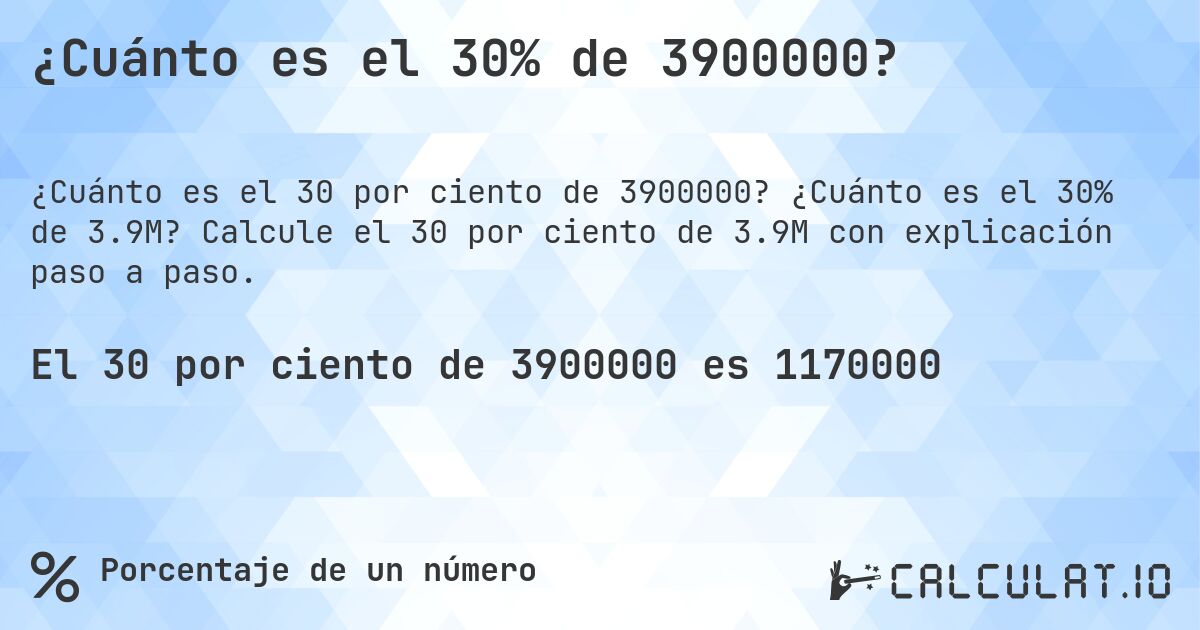 ¿Cuánto es el 30% de 3900000?. ¿Cuánto es el 30% de 3.9M? Calcule el 30 por ciento de 3.9M con explicación paso a paso.