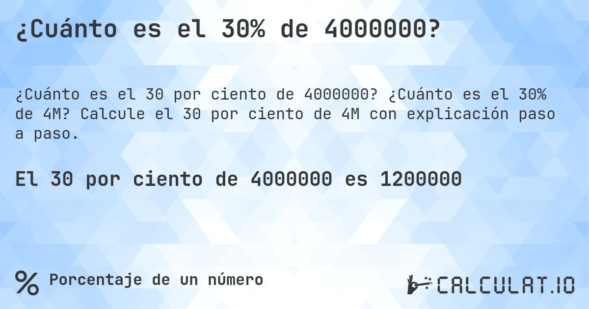 ¿Cuánto es el 30% de 4000000?. ¿Cuánto es el 30% de 4M? Calcule el 30 por ciento de 4M con explicación paso a paso.