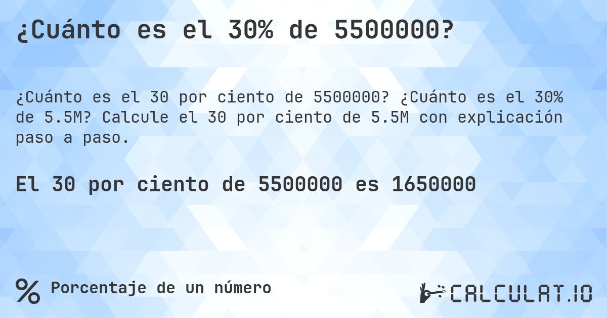 ¿Cuánto es el 30% de 5500000?. ¿Cuánto es el 30% de 5.5M? Calcule el 30 por ciento de 5.5M con explicación paso a paso.
