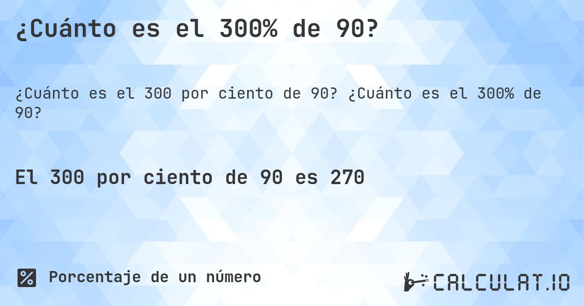¿Cuánto es el 300% de 90?. ¿Cuánto es el 300% de 90?
